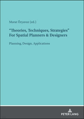"Theories, Techniques, Strategies" For Spatial Planners & Designers: Planning, Design, Applications