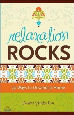 Relaxation Rocks: 30 Ways to Unwind at Home