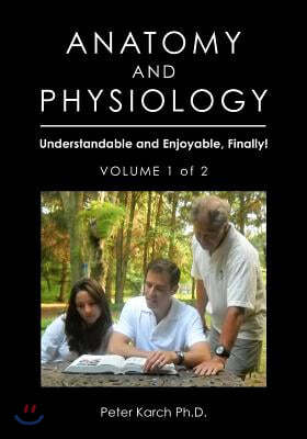 Anatomy and Physiology: Understandable and Enjoyable, Finally!- Volume 1 of 2