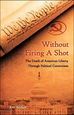 Without Firing a Shot: The Death of American Liberty Through Political Correctness