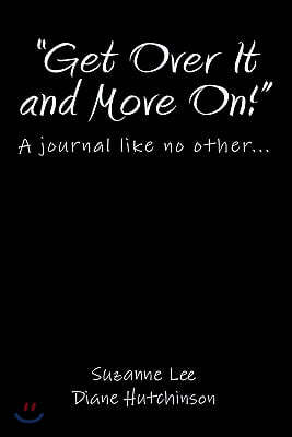 "Get Over It and Move On!": A Journal Like No Other...