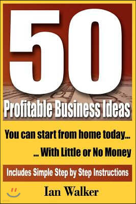 50 Profitable Business Ideas You Can Start From Home Today: With Little or No Money