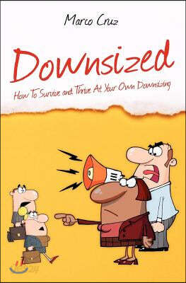 Downsized: How to Survive and Thrive at Your Own Downsizing