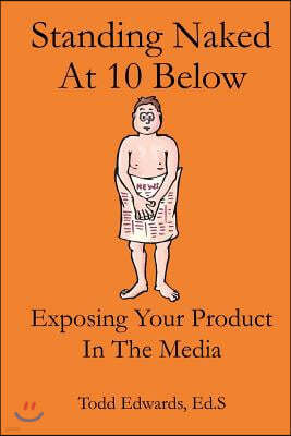 Standing Naked at 10 Below: Exposing Your Product in the Media for Free