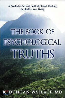 The Book of Psychological Truths: A Psychiatrist's Guide to Really Good Thinking for Really Great Living