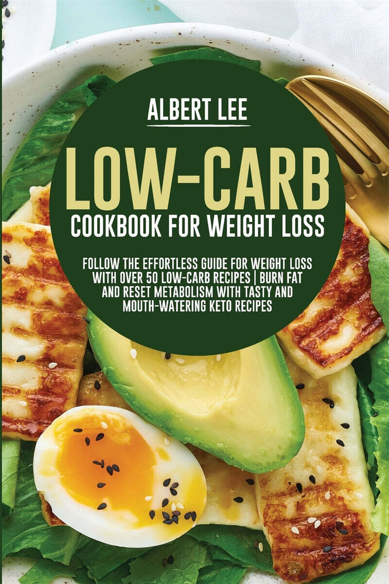 Low-Carb Cookbook For Weight Loss: Follow the Effortless Guide For Weight Loss With Over 50 Low-Carb Recipes Burn Fat and Reset Metabolism With Tasty