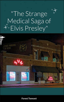 "The Strange Medical Saga of Elvis Presley"