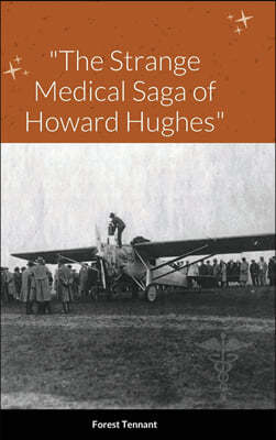 "The Strange Medical Saga of Howard Hughes"