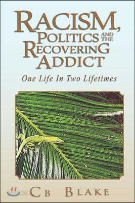 Racism, Politics and the Recovering Addict: One Life in Two Lifetimes
