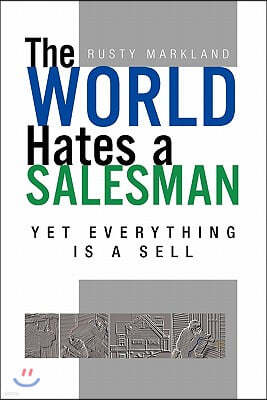 The World Hates a Salesman: Yet Everything Is a Sell