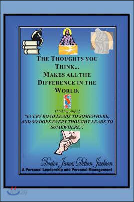 The Thoughts You Think...Makes All the Difference in the World: Thinking Ahead