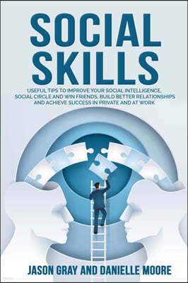 SOCIAL SKILLS Useful tips to Improve Your Social Intelligence, Social Circle and Win Friends, Build Better Relationships and Achieve Success in Private and at Work
