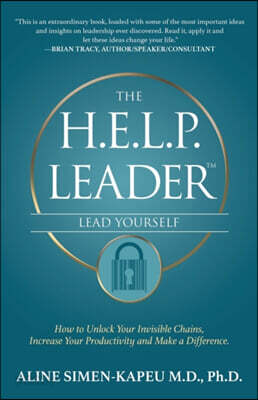 The H.E.L.P. Leader - Lead Yourself: How to Unlock Your Invisible Chains, Increase Your Productivity and Make a Difference