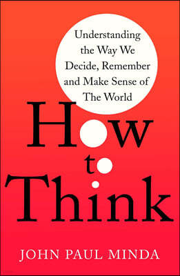 How to Think: Understanding the Way We Decide, Remember and Make Sense of the World