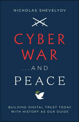 Cyber War...and Peace: Building Digital Trust Today with History as Our Guide