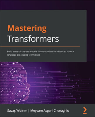 Mastering Transformers: Build state-of-the-art models from scratch with advanced natural language processing techniques