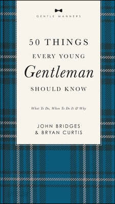 50 Things Every Young Gentleman Should Know Revised and Expanded: What to Do, When to Do It, and Why (a Guide to Etiquette, Manners, and Skills for a