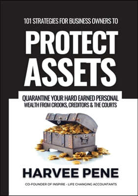101 strategies for business owners to Protect Assets, quarantine your hard earned personal wealth from Crooks, Creditors and The Courts