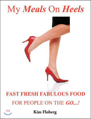 My Meals on Heels: Fast Fresh Fabulous Food for People on the Go