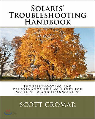 Solaris(r) Troubleshooting Handbook: Troubleshooting and Performance Tuning Hints for Solaris(r) 10 and Opensolaris(r)