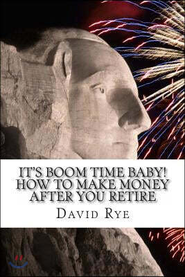 It's Boom Time Baby! How to Make Money After You Retire: Supplementing Your Retirement Income with a Home-Based Business