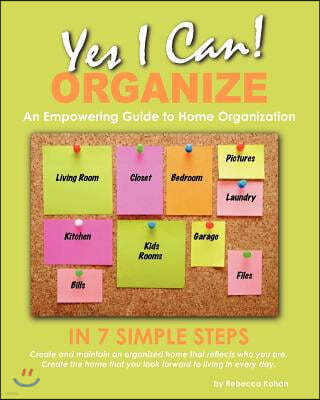 Yes, I Can ORGANIZE: How to Organize in 7 Simple Steps; An Empowering Guide to Home Organization