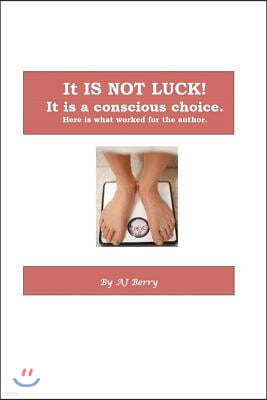 It Is Not Luck!: It's a Conscious Choice.