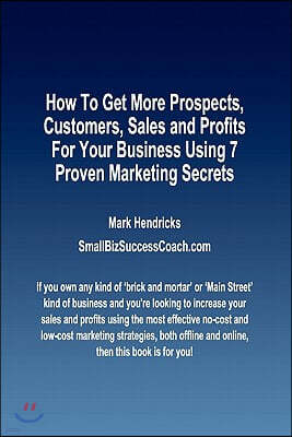 How To Get More Prospects, Customers, Sales and Profits For Your Business Using 7 Proven Marketing Secrets