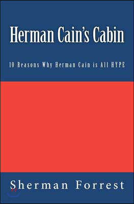 Herman Cain's Cabin: 10 Reasons Why Herman Cain is All HYPE