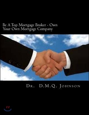 Be A Top Mortgage Broker - Own Your Own Mortgage Company: Own Your Own Mortgage company