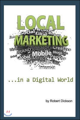 Local Marketing in a Digital World: How To Ditch the Yellow Pages, and Drive More Traffic To Your Local Business Than You Ever Thought Possible!