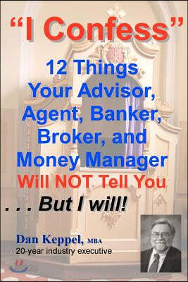 I Confess: 12 Things Your Advisors Will NOT Tell You ... But I will