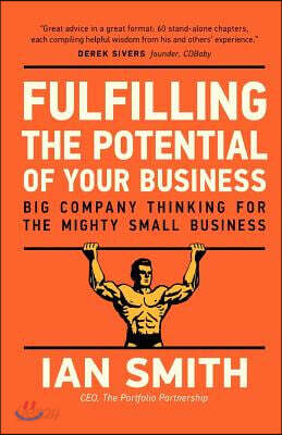Fulfilling the Potential of Your Business: Big Company Thinking for the Mighty Small Business