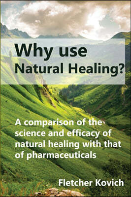 Why use natural healing?: A comparison of the science and efficacy of natural healing with that of pharmaceuticals