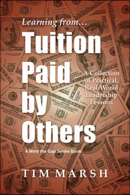 Tuition Paid by Others: A Collection of Practical, Real-World Leadership Lessons