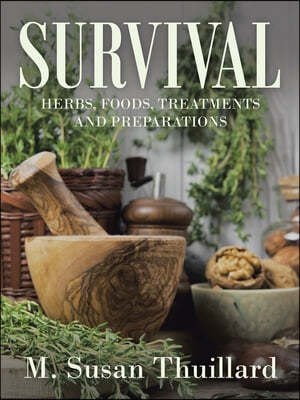 Survival: Herbs, Foods, Treatments and Preparations