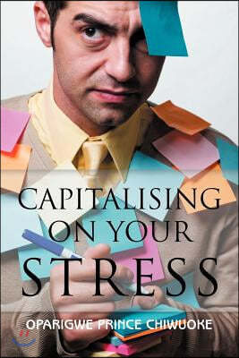 Capitalising on Your Stress: Living a Balanced Life in a Stress Saturated World