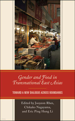 Gender and Food in Transnational East Asias: Toward a New Dialogue across Boundaries