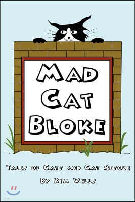 Mad Cat Bloke: Tales of Cats and Cat Rescue