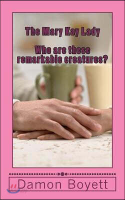 The Mary Kay Lady: Who are these remarkable creatures?