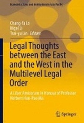 Legal Thoughts Between the East and the West in the Multilevel Legal Order: A Liber Amicorum in Honour of Professor Herbert Han-Pao Ma (Hardcover, 2016)