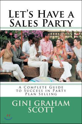 Let's Have a Sales Party: A Complete Guide to Success in Party Plan Selling