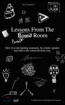 Lessons from the Bored Room: How to avoid meeting monotony, be a better speaker, and make your communication sing