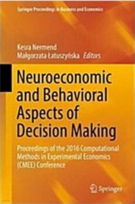 Neuroeconomic and Behavioral Aspects of Decision Making: Proceedings of the 2016 Computational Methods in Experimental Economics (Cmee) Conference (Hardcover, 2017) 