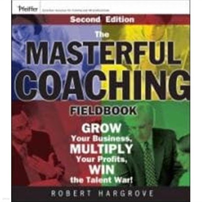 The Masterful Coaching Fieldbook: Grow Your Business, Multiply Your Profits, Win the Talent War! (Paperback, 2)