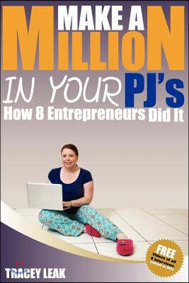 Make A Million In Your PJ's: How 8 Entrepreneurs did it!