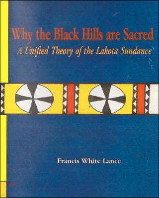 Why the Black Hills are Sacred: A Unified Theory of the Lakota Sundance