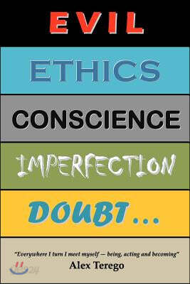 Evil, Ethics, Conscience, Imperfection, Doubt: "Everywhere I turn I meet myself--being, acting and becoming
