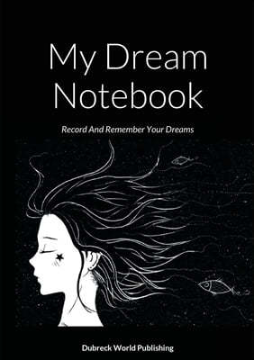 My Dream Notebook: Record And Remember Your Dreams