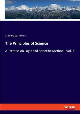 The Principles of Science: A Treatise on Logic and Scientific Method - Vol. 2